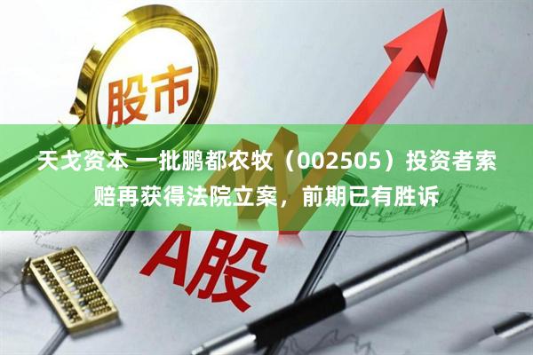 天戈资本 一批鹏都农牧（002505）投资者索赔再获得法院立案，前期已有胜诉